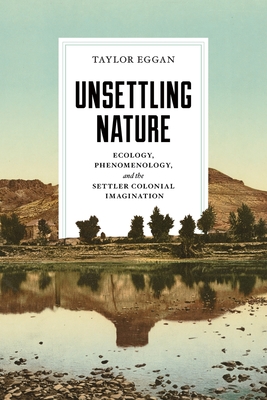 Unsettling Nature: Ecology, Phenomenology, and the Settler Colonial Imagination (Under the Sign of Nature: Explorations in Environmental Humanities)