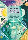 Practical Magic for Kids: Your Guide to Crystals, Horoscopes, Dreams, and More