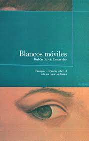 Blancos móviles. Ensayos y crónicas sobre el arte en Baja California