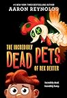 The Incredibly Dead Pets of Rex Dexter by Aaron Reynolds