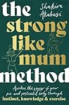 The Strong Like Mum Method: Awaken the natural power of your pre and postnatal body The Strong Like Mum Method: Awaken the natural power of your pre and postnatal body