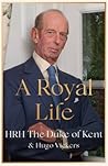 A Royal Life by HRH The Duke of Kent