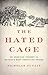 The Hated Cage: An American Tragedy in Britain's Most Terrifying Prison