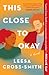 This Close to Okay by Leesa Cross-Smith