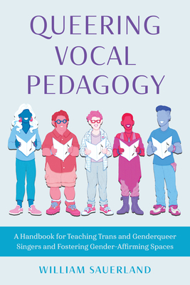 Queering Vocal Pedagogy: A Handbook for Teaching Trans and Genderqueer Singers and Fostering Gender-Affirming Spaces (Kindle Edition)