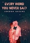 Every Word You Never Said by Jordon Greene