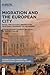 Migration and the European City: Social and Cultural Perspectives from Early Modernity to the Present (Studies in Early Modern and Contemporary European History, 5)