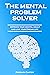 The mental problem solver: improve your mental healt and live your dream life