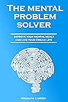 The mental problem solver: improve your mental healt and live your dream life