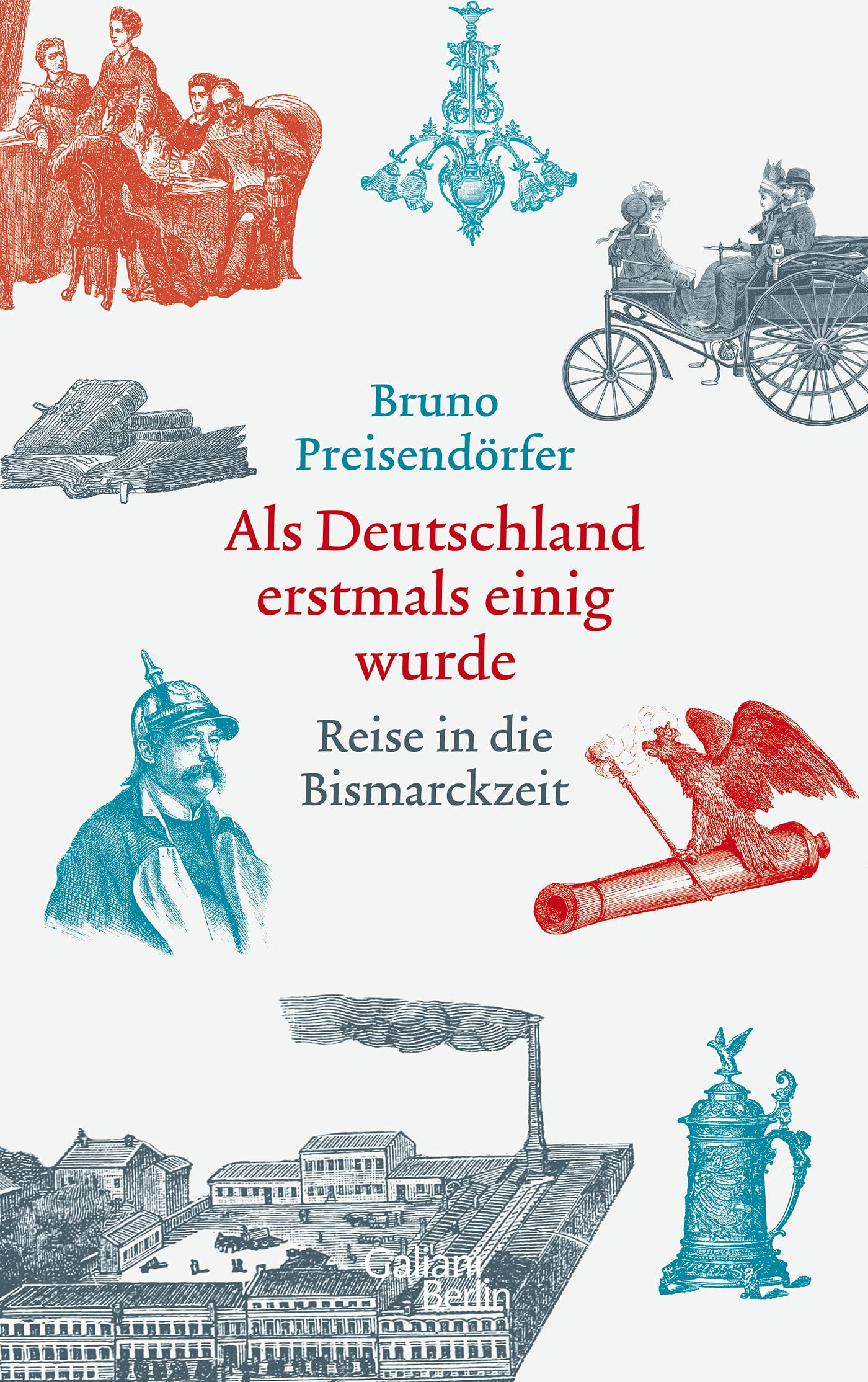 Als Deutschland erstmals einig wurde: Reise in die Bismarckzeit (Hardcover)