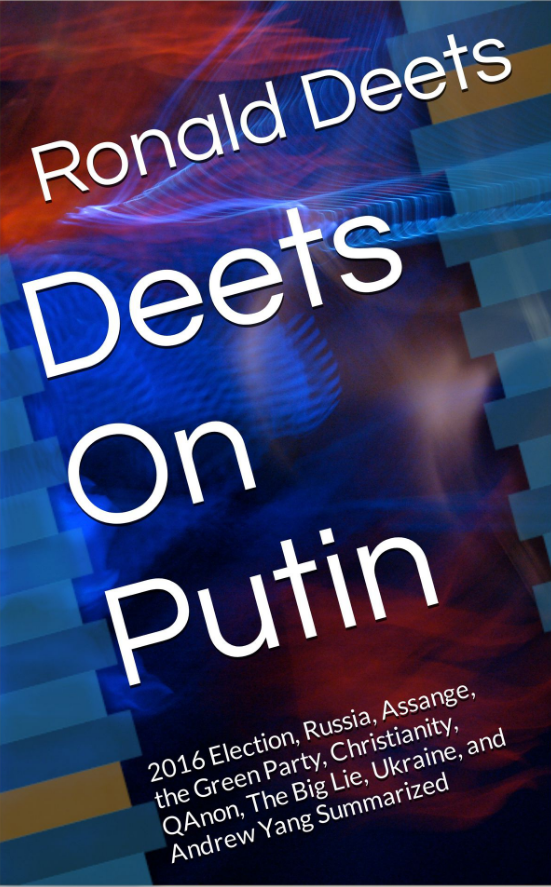 Deets On Putin:   2016 Election, Russia, Assange, the Green Party, Christianity, QAnon, The Big Lie, Ukraine, and Andrew Yang Summarized