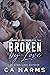 Broken by Love by C.A. Harms