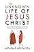 The Unknown Life of Jesus Christ: From an Ancient Manuscript, Recently Discovered in a Buddhist Monastery in Thibet, Translated From the French and Edited With an Introduction and Illustrations