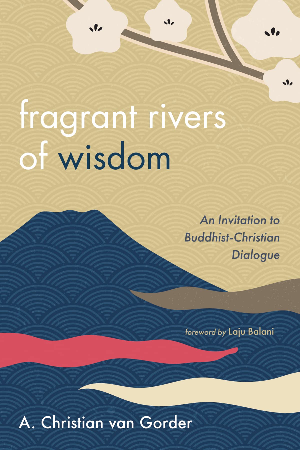 Fragrant Rivers of Wisdom: An Invitation to Buddhist-Christian Dialogue (Kindle Edition)