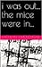 i was out... the mice were ...