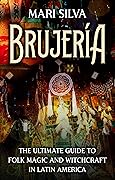 Brujería: The Ultimate Guide to Folk Magic and Witchcraft in Latin America (Spiritual Witchcraft)
