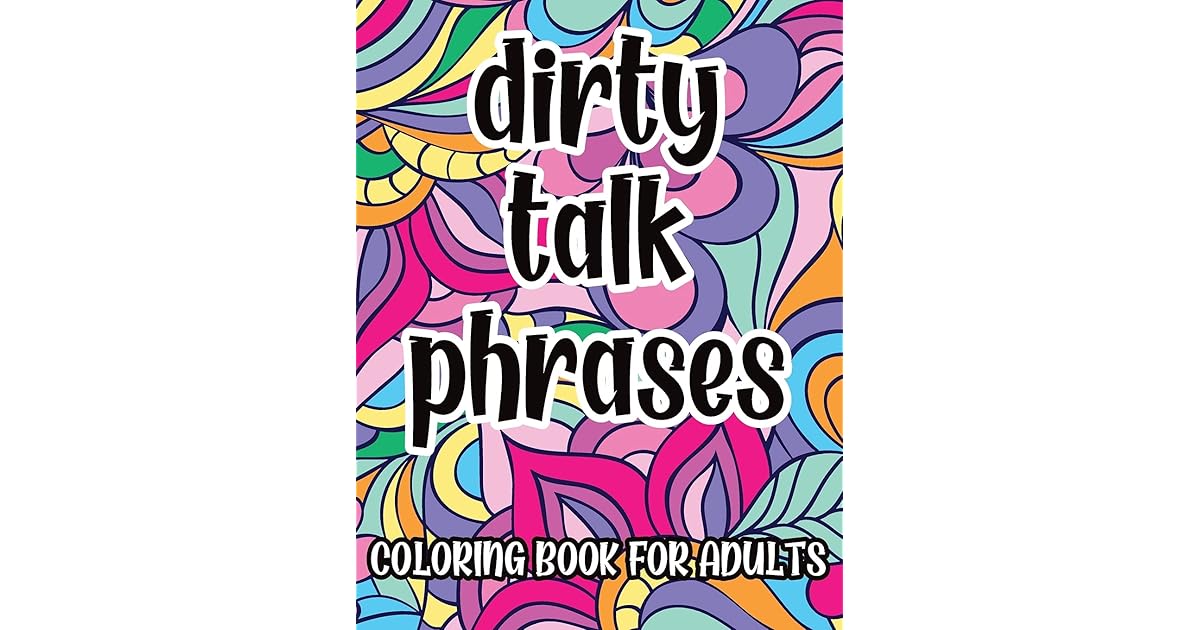Dirty Talk Phrases Coloring Book For Adults: Naughty and Kinky Coloring