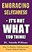 Embracing Selfishness - It’s Not What You Think!: How to Redefine Selfishness as Radical Self-Care (Embracing Series)