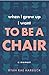 When I Grow Up I Want to Be a Chair