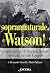 Soprannaturale, Watson!: Ci...