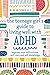 The Teenage Girl's Guide to Living Well with ADHD: Improve your Self-Esteem, Self-Care and Self Knowledge