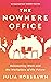 The Nowhere Office: Reinventing Work and the Workplace of the Future