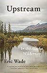 Upstream: In the Alaska Wilderness