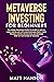 Metaverse Investing for Beginners: The Game Changing Guide to Invest in Virtual Land, Digital Art, NFTs & Blockchain. Profit from the New Digital Revolution and Become Part of the Future of Finance