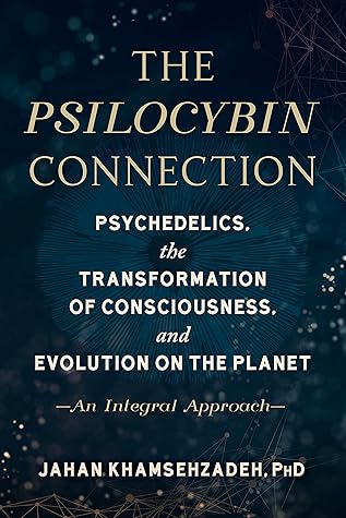 The Psilocybin Connection - Psychedelics, the Transformation of Consciousness, and Evolution on the Planet– An Integral Approach