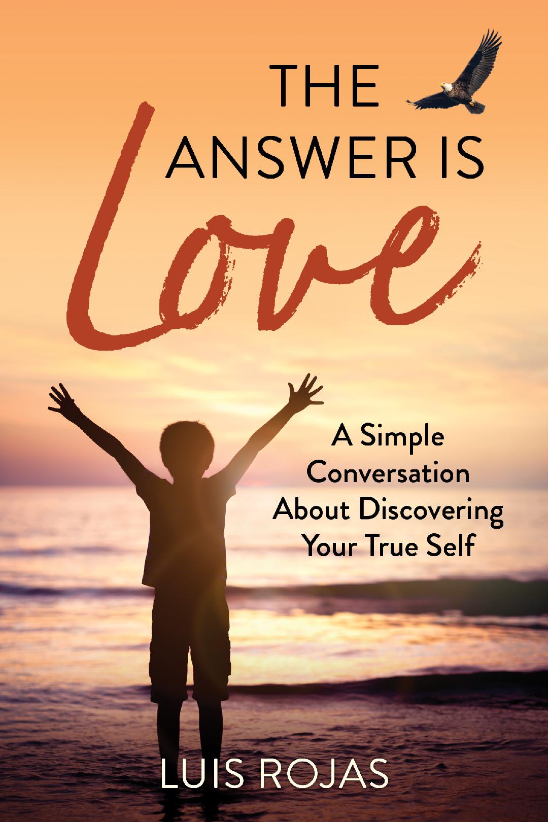 The Answer Is Love: A Simple Conversation About Discovering Your True Self