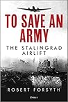 To Save An Army: The Stalingrad Airlift To Save An Army: The Stalingrad Airlift
