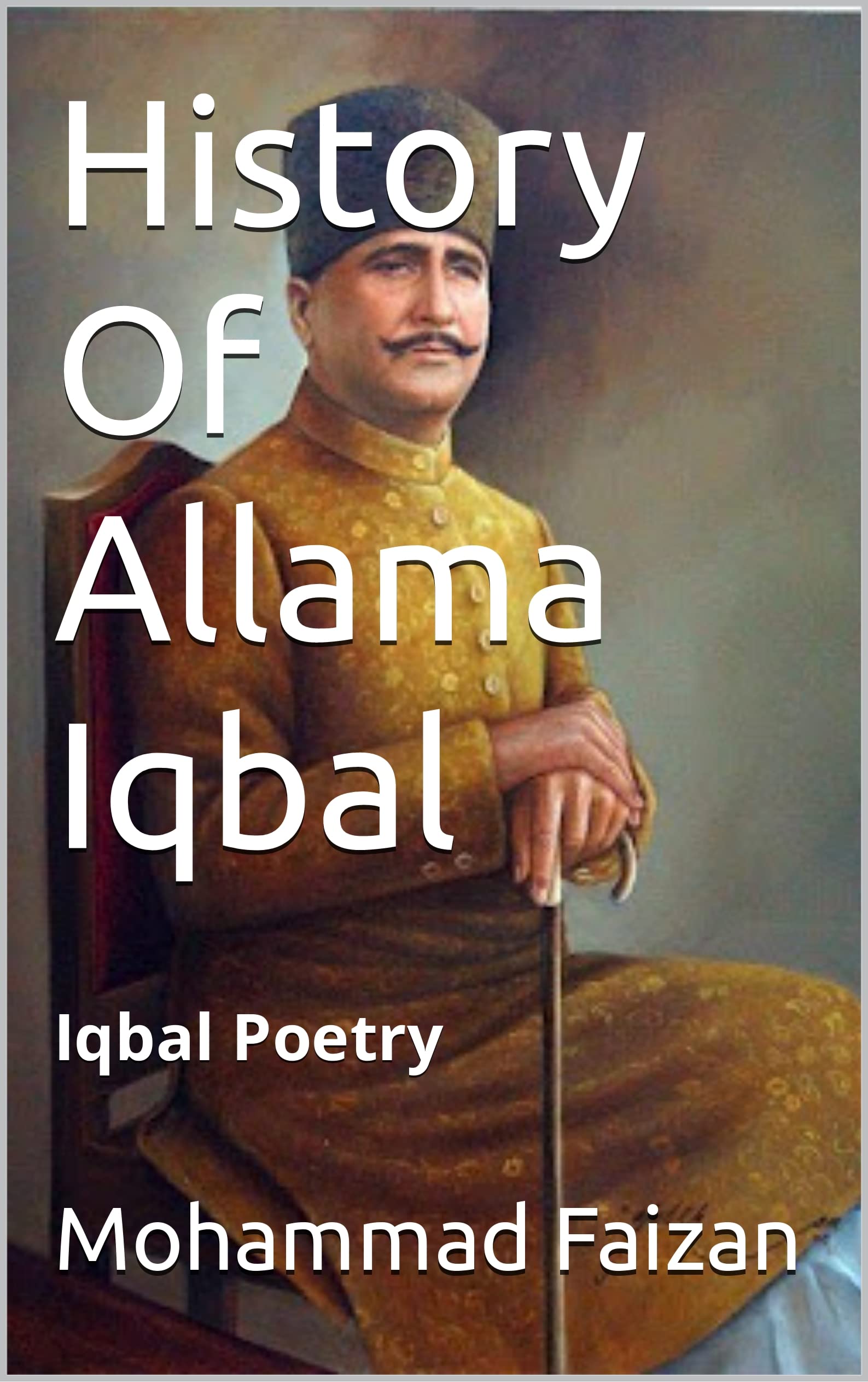 History Of Allama Iqbal: Iqbal Poetry (Kindle Edition)