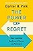 The Power of Regret: How Looking Backward Moves Us Forward