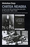 Cartea Neagra: Le Livre noir de la destruction des Juifs de Roumanie (1940-1944) Cartea Neagra: Le Livre noir de la destruction des Juifs de Roumanie (1940-1944)