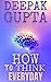 How to Think Everyday by Deepak Gupta