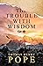 The Trouble With Wisdom by Thomas Henry Pope