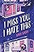 I Miss You, I Hate This