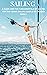 SAILING : A Guide and the Fundamentals of Sailing for the Young Sailor, Couple or Cruiser Family