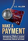 Make A Payment: How to Decimate Credit Cards with Debt Consolidation to obtain Financial Peace of Mind Make A Payment: How to Decimate Credit Cards with Debt Consolidation to obtain Financial Peace of Mind
