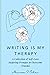 Writing is My Therapy: A Co...