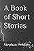 A Book of Short Stories by Stephan Pendley