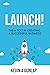Launch!: The A to Z in Creating a Successful Business