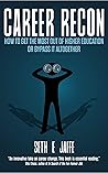 Career Recon: How To Get The Most Out Of Higher Education or Bypass It Altogether Career Recon: How To Get The Most Out Of Higher Education or Bypass It Altogether