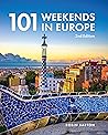101 Weekends in Europe, 2nd Edition (IMM Lifestyle Books) 160 Photos and Inspiration for Your Next Vacation Destination - the Best of Each City in Culture, Sights, Shopping, Accommodation, and Food
