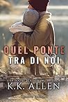 Quel ponte tra di noi by K.K. Allen