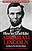How to Lead Like Abraham Lincoln: Leading in a Way That Drives History (The Magic of an Influencer)