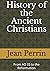History of the Ancient Christians by Jean Paul Perrin