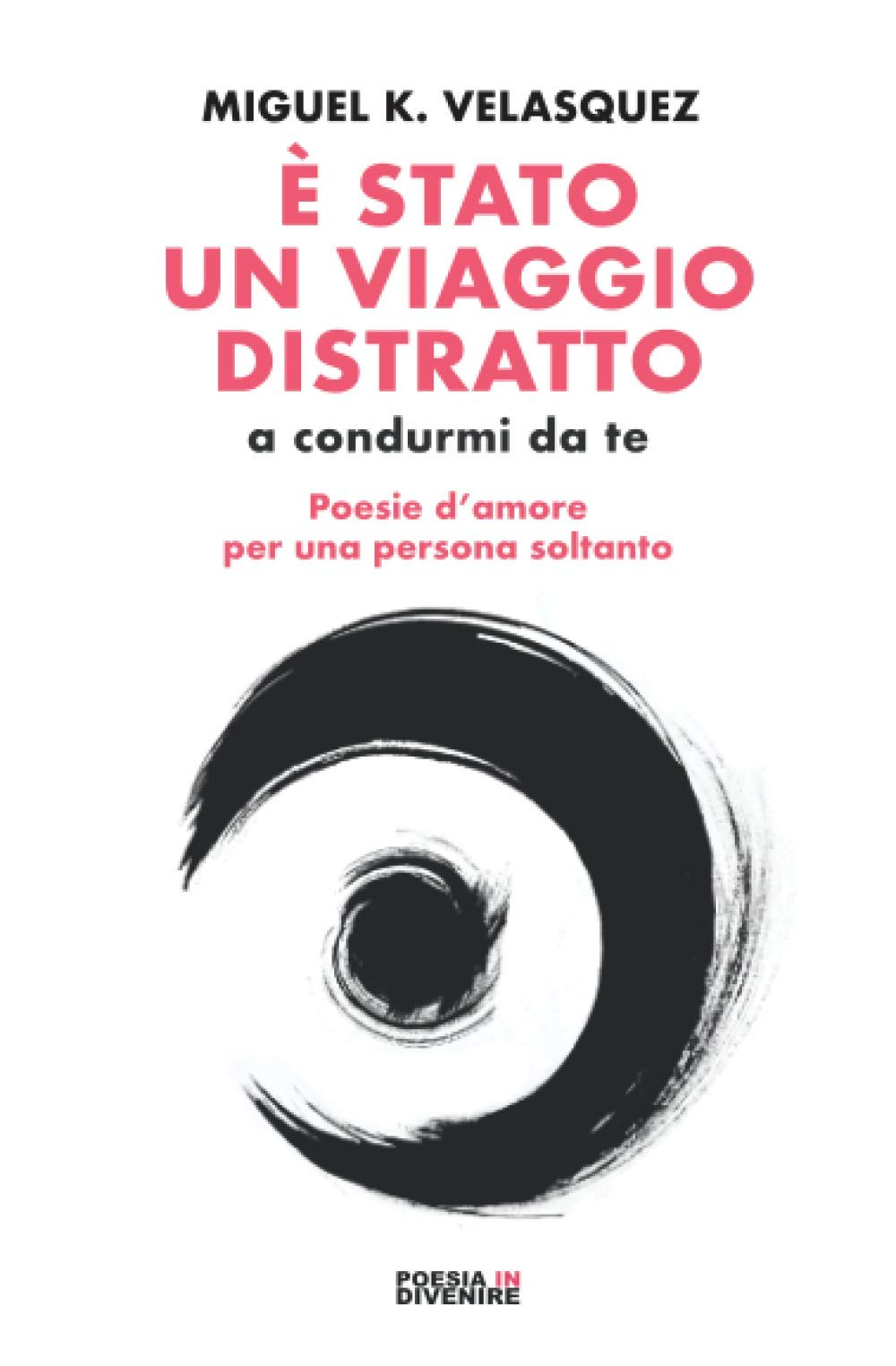 È stato un viaggio distratto (a condurmi da te): Poesie d'amore per una persona soltanto