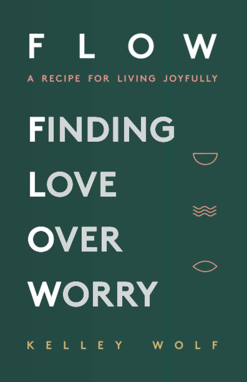 FLOW Finding Love Over Worry: A Recipe For Living Joyfully (Paperback)