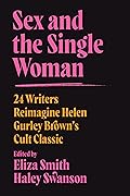 Sex and the Single Woman: 24 Writers Reimagine Helen Gurley Brown's Cult Classic